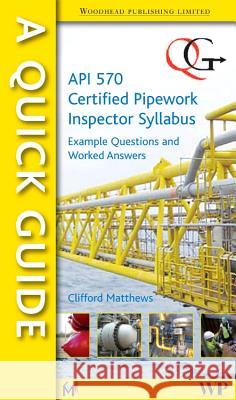 A Quick Guide to API 570 Certified Pipework Inspector Syllabus: Example Questions and Worked Answers Matthews, Clifford 9781845695699
