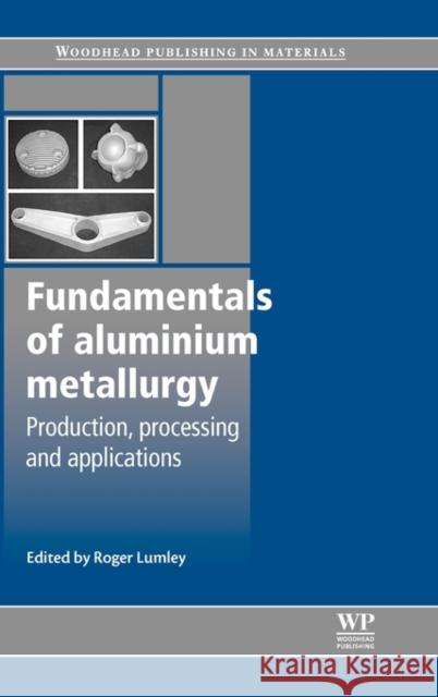 Fundamentals of Aluminium Metallurgy : Production, Processing and Applications  9781845696542 Woodhead Publishing,