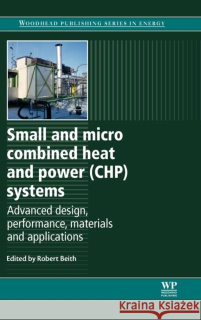 Small and Micro Combined Heat and Power (CHP) Systems : Advanced Design, Performance, Materials and Applications B. Beith 9781845697952