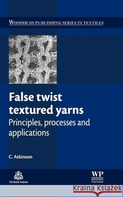 False Twist Textured Yarns : Principles, Processing and Applications Colin Atkinson 9781845699338