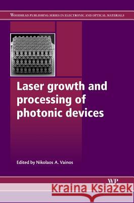 Laser Growth and Processing of Photonic Devices Nikos Vainos 9781845699369 Woodhead Publishing