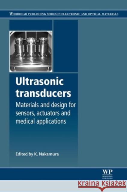 Ultrasonic Transducers : Materials and Design for Sensors, Actuators and Medical Applications Kentaro Nakamura 9781845699895 Woodhead Publishing