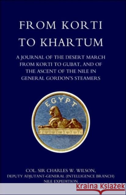 From Korti to Khartum (1885 Nile Expedition): 2004 Sir Charles William Wilson 9781845740030