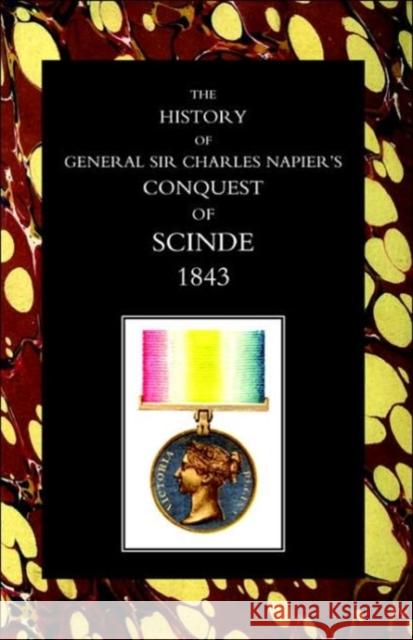 History of General Sir Charles Napier's Conquest of Scinde: 2004 W. F. P. Napier 9781845740146 Naval & Military Press Ltd