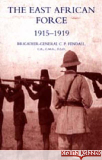 The East African Force 1915-1919 C. P Fendall 9781845740290