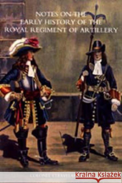 Notes on the Early History of the Royal Regiment of Artillery to 1757 Colonel Cleaveland 9781845740412