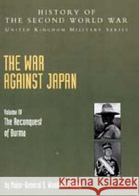 The War Against Japan: v. IV: The Reconquest of Burma Official Campaign History S.Woodburn Kirby, M. R. Roberts, G. T. Wards 9781845740634 Naval & Military Press Ltd