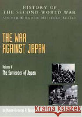 The War Against Japan: v. 5: The Surrender of Japan, Official Campaign History S.Woodburn Kirby, M. R. Roberts, G. T. Wards 9781845740641