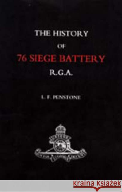 History of 76 Siege Battery R.G.A. L.F Penstone 9781845740801 Naval & Military Press Ltd