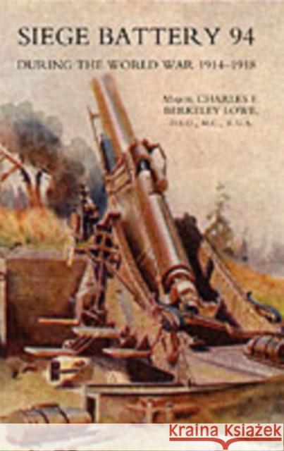 Siege Battery 94 During the World War 1914-18: 2004 C.E. B. Lowe 9781845740887 Naval & Military Press Ltd