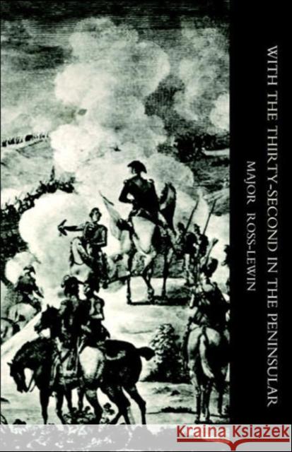 With 'the Thirty-second' in the Peninsular and Other Campaigns: 2004 Harry Ross-Lewin, John Wardell 9781845740993