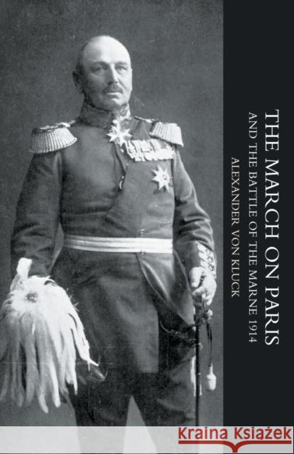 March on Paris and the Battle of the Marne 1914: 2004 Alexander von Kluck 9781845741259