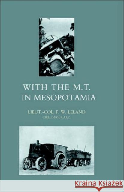 With the M.T. in Mesopotamia: 2004 F. W. Leland 9781845741341 Naval & Military Press Ltd