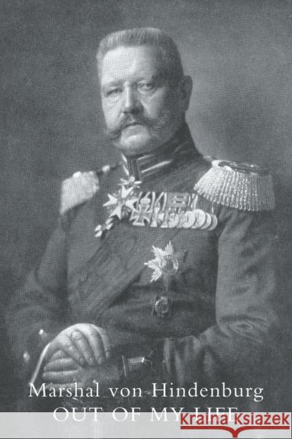 Out of My Life Marshal von Hindenburg, F.A. Holt 9781845742997 Naval & Military Press Ltd