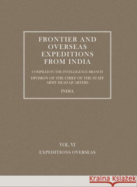 Frontier and Overseas Expeditions from India: v. 6: Expeditions Overseas Intelli Branch Amy 9781845743109 Naval & Military Press Ltd