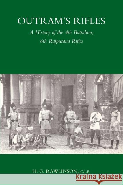 Outram's Rifles: A History of the 4th Battalion 6th Rajputana Rifles H. G. Rawlinson 9781845743253 NAVAL & MILITARY PRESS LTD