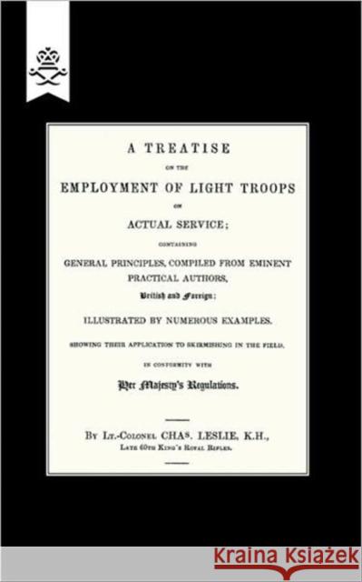 Treatise on the Employment of Light Troops on Actual Service,1843 Lt.Col. Charles Leslie 9781845743758 Naval & Military Press Ltd