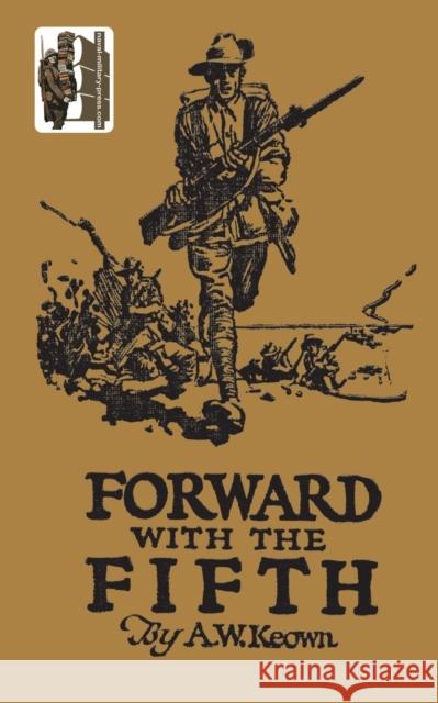 Forward with the Fifth: The Story of Five Years War Service, Fifth Inf. Batt., AIF Keown.A.W. 9781845747008
