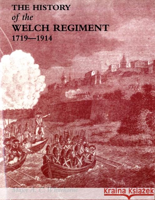 History of the Welch Regiment: Pt. 1: 1719-1914 O.B.E. Major A.C. Whitehorne 9781845747077