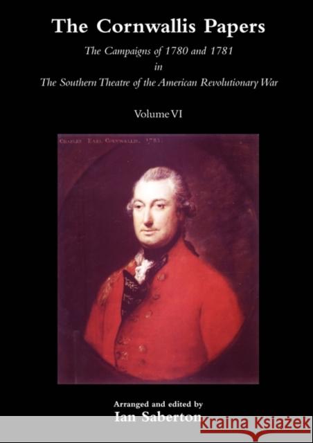 CORNWALLIS PAPERSThe Campaigns of 1780 and 1781 in The Southern Theatre of the American Revolutionary War Vol 6 Ian Saberton 9781845747879 Naval & Military Press Ltd