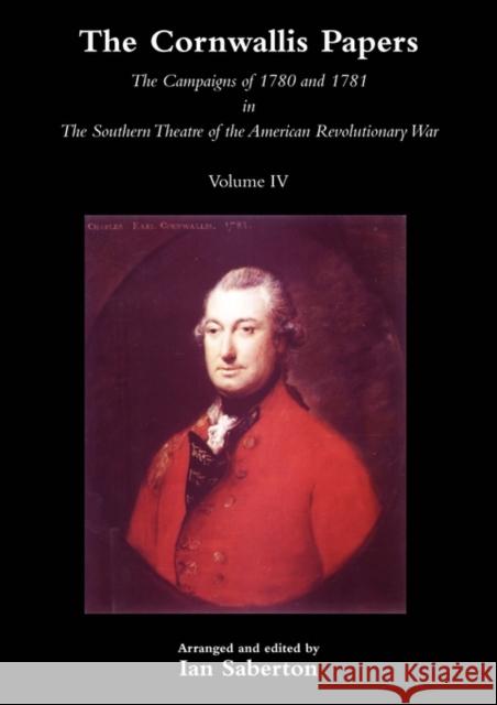 CORNWALLIS PAPERSThe Campaigns of 1780 and 1781 in The Southern Theatre of the American Revolutionary War Vol 4 Ian Saberton 9781845747893 Naval & Military Press Ltd