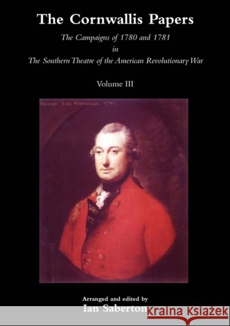 CORNWALLIS PAPERSThe Campaigns of 1780 and 1781 in The Southern Theatre of the American Revolutionary War Vol 3 Ian Saberton 9781845747909 Naval & Military Press Ltd