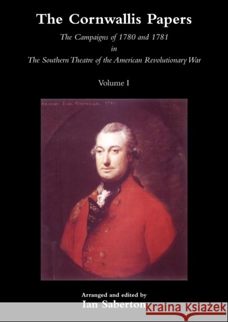 CORNWALLIS PAPERSThe Campaigns of 1780 and 1781 in The Southern Theatre of the American Revolutionary War Vol 1 Ian Saberton 9781845747923 Naval & Military Press Ltd