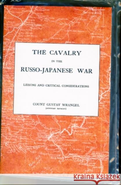 CAVALRY IN THE RUSSO-JAPANESE WARLessons and critical considerations Gustav Wrangel Austrian Cavalry 9781845748241
