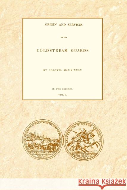 ORIGIN AND SERVICES OF THE COLDSTREAM GUARDS Volume One Colonel Daniel MacKinnon 9781845748821