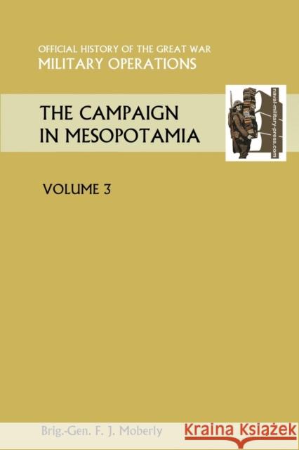 THE Campaign in Mesopotamia Vol III.Official History of the Great War Other Theatres Anon 9781845749408