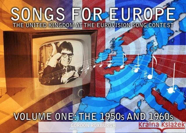 Songs for Europe: The United Kingdom at the Eurovision Song Contest Roxburgh, Gordon 9781845830656