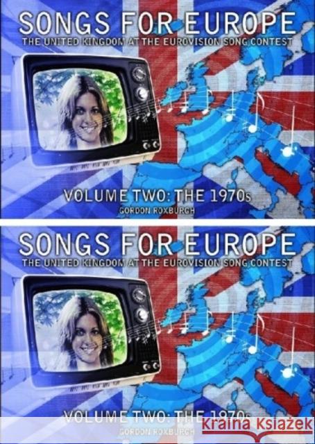 Songs for Europe: The United Kingdom at the Eurovision Song Contest Gordon Roxburgh 9781845830939