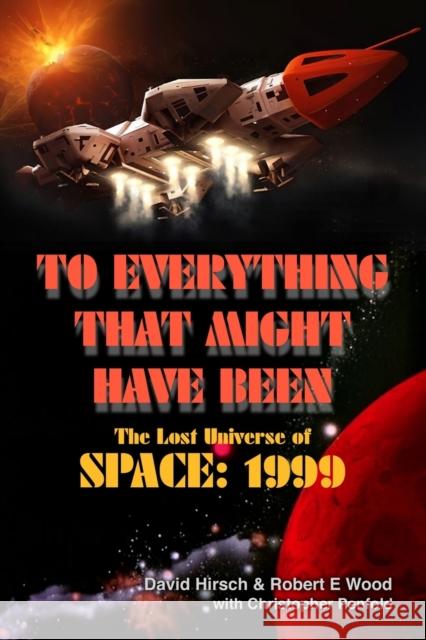 To Everything That Might Have Been: The Lost Universes of Space: 1999 Christopher Penfold 9781845831967 Telos Publishing Ltd