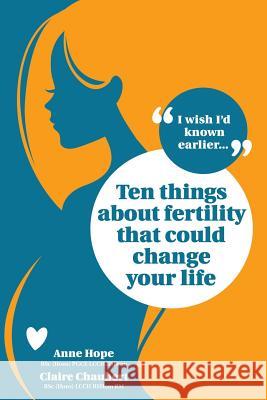 Ten Things About Fertility That Could Change Your Life Anne Hope, Claire Chaubert 9781845839109