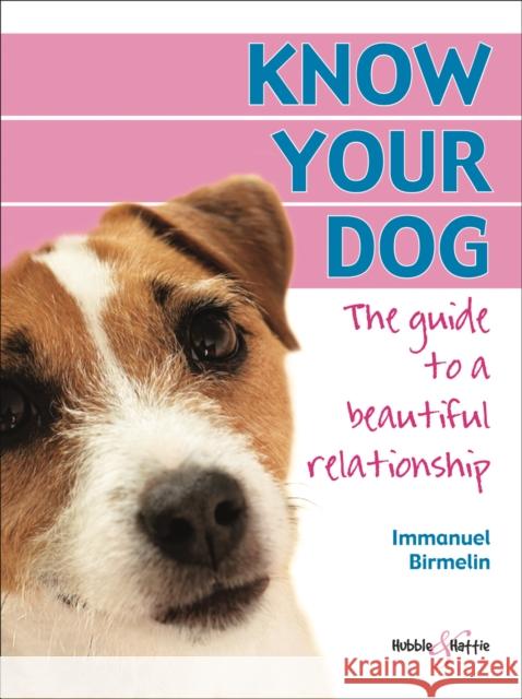 Know Your Dog: The Guide to a Beautiful Relationship Immanuel Birmelin 9781845840723 David & Charles