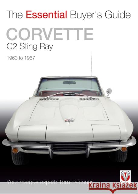 Corvette C2 Sting Ray 1963-1967: The Essential Buyer’s Guide Tom Falconer 9781845843298 0