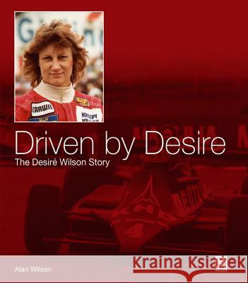 Driven by Desire : The Desire Wilson Story Alan Wilson 9781845843892