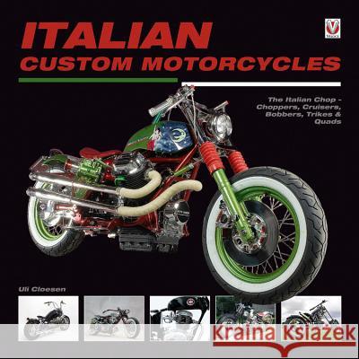 Italian Custom Motorcycles: The Italian Chop - Choppers, Cruisers, Bobbers, Trikes & Quads Uli Cloesen 9781845843946