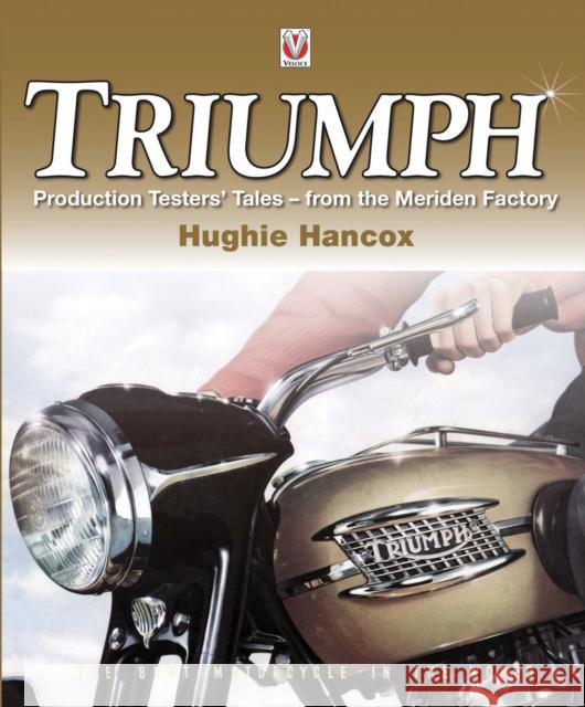 Triumph Production Testers’ Tales: - from the Meriden Factory Hughie c/o Mrs G Hancox 9781845844417 David & Charles