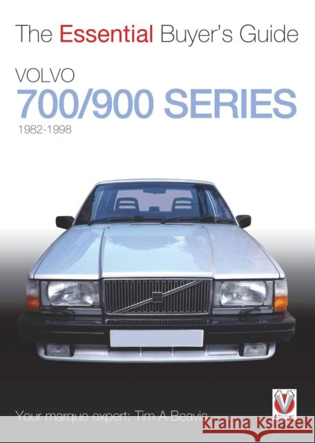 Volvo 700/900 Series: The Essential Buyer’s Guide Tim A. Beavis 9781845844561