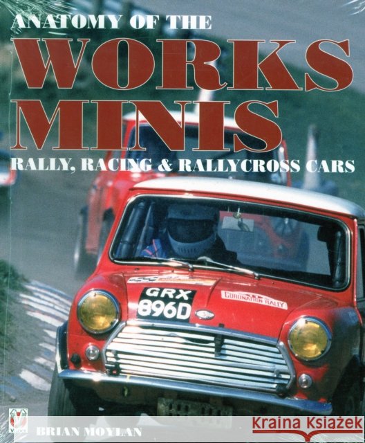 Anatomy of the Works Minis: Rally, Racing & Rallycross Cars Brian Moyland 9781845848705 VELOCE PUBLISHING