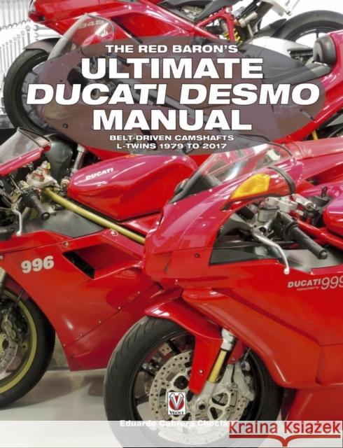 The Red Baron's Ultimate Ducati Desmo Manual: Belt-Driven Camshafts L-Twins 1979 to 2017 Eduardo Cabrer 9781845848781