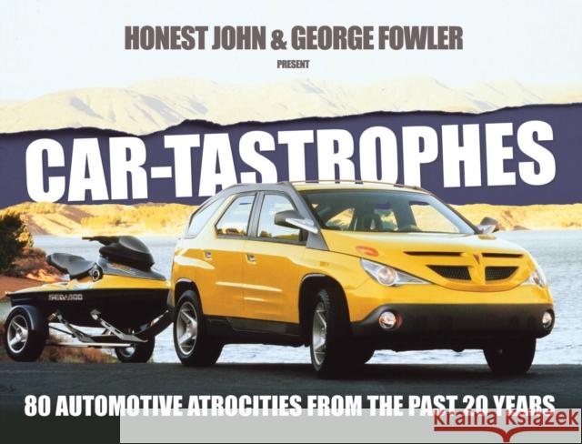 Car-Tastrophes: 80 Automotive Atrocities from the Past 20 Years Honest John 9781845849337