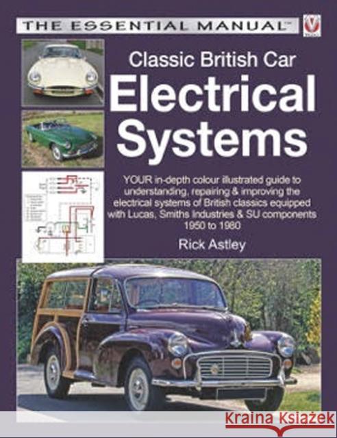 Classic British Car Electrical Systems: Your In-Depth Colour-Illustrated Guide to Understanding, Repairing & Improving the Electrical Systems & Compon Rick Astley 9781845849481