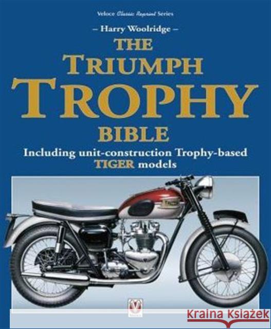 The Triumph Trophy Bible: Including Unit-Construction Trophy-Based Tiger Models Harry Woolridge 9781845849740 Veloce Publishing