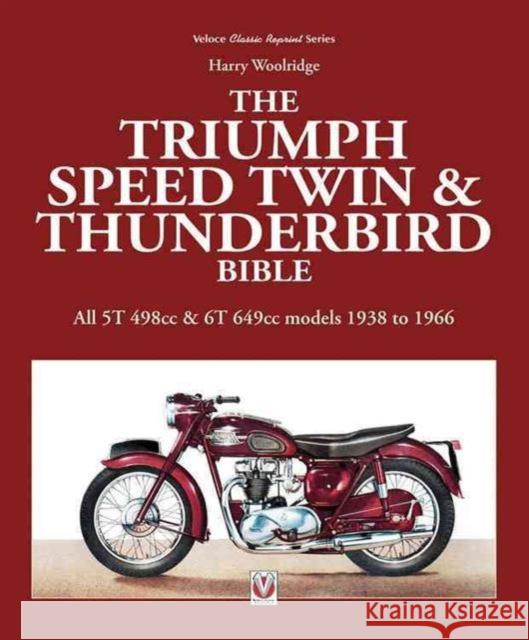 The Triumph Speed Twin & Thunderbird Bible: All 5t 498cc & 6t 649cc Models 1938 to 1966 Harry Woolridge 9781845849825 Veloce Publishing