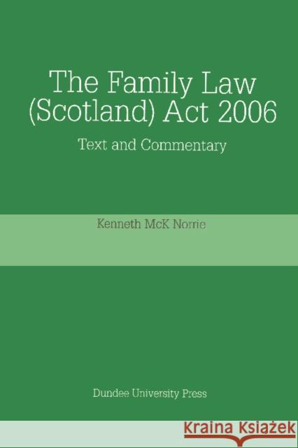 The Family Law (Scotland) Act, 2006: Text and Commentary Kenneth Norrie 9781845860073 Dundee University Press Ltd