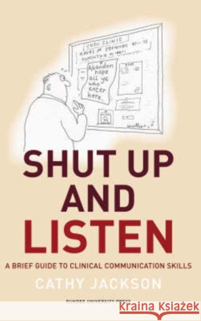 Shut Up and Listen: A Brief Guide to Clinical Communications Skills Cathy Jackson 9781845860172 Dundee University Press Ltd