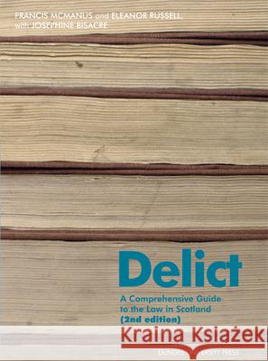Delict: A Comprehensive Guide to the Law in Scotland Francis McManus, Eleanor Russell, Josephine Bisacre 9781845860424