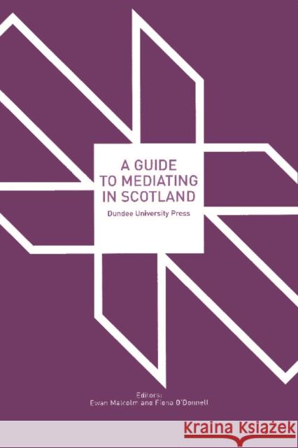 A Guide to Mediating in Scotland Ewan Malcolm, Fiona O'Donnell 9781845860523 Dundee University Press Ltd